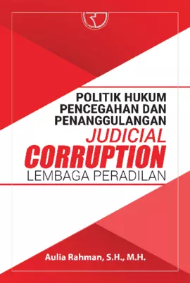 Politik Hukum Pencegahan dan Penanggulangan Judicial Corruption Lembaga Peradilan