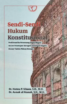 Sendi-Sendi Hukum Konstitusional Problematika Wewenang Organ Negara dalam Penetapan Kerugian Keuangan Negara dalam Tindak Pidana Korupsi