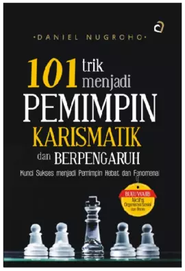 101 TRIK MENJADI PEMIMPIN KARISMATIK DAN BERPENGARUH Kunci Sukses Menjadi Pemimpin Hebat dan Fenomenal