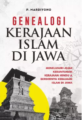 GENEALOGI KERAJAAN ISLAM DI JAWA Menelusuri Jejak Keruntuhan Kerajaan Hindu & Berdirinya Kerajaan Islam di Jawa