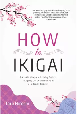 HOW TO IKIGAI Rahasia Menjalani Hidup Sehat, Panjang Umur dan Bahagia ala Orang Jepang