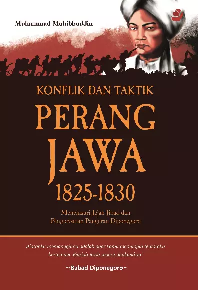 KONFLIK DAN TAKTIK PERANG JAWA 1825-1830 Menelusuri Jejak Jihad dan Pengorbanan Pangeran Diponegoro