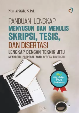 PANDUAN LENGKAP MENYUSUN DAN MENULIS SKRIPSI, TESIS, DAN DISERTASI LENGKAP DENGAN TEKNIK JITU Menyusun Proposal Agar Segera Disetujui