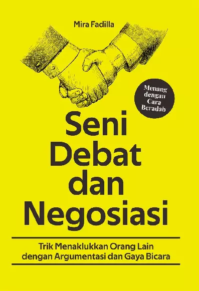 SENI DEBAT DAN NEGOSIASI Trik Menaklukkan Orang Lain dengan Argumentasi dan Gaya Bicara