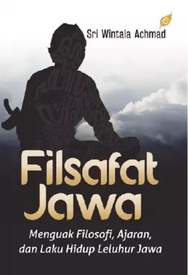 FILSAFAT JAWA Menguak Filosofi, Ajaran, dan Laku Hidup Leluhur Jawa