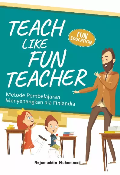 TEACH LIKE FUN TEACHER Metode Pembelajaran Menyenangkan ala Finlandia