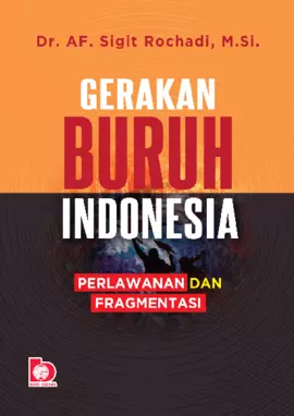 Gerakan Buruh Indonesia: Perlawanan Dan Fragmentasi 