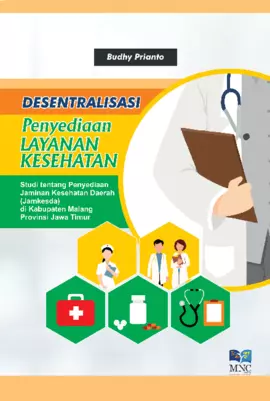 Desentralisasi Penyediaan Layanan Kesehatan Studi Tentang Penyediaan Jaminan Kesehatan Daerah (Jamkesda) di Kabupaten Malang Provinsi Jawa Timur