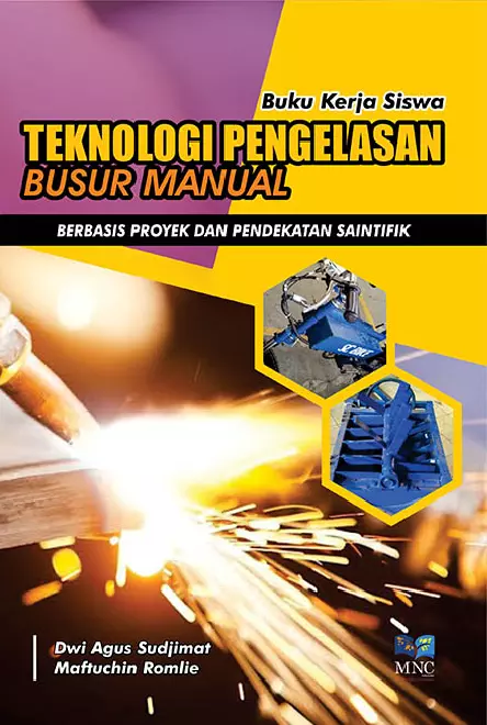 Buku Kerja Siswa : Teknologi Pengelasan Busur Manual Berbasis Proyek dan Pendekatan Saintifik