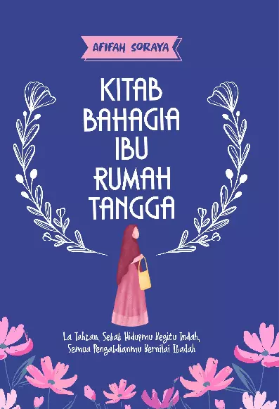 Kitab Bahagia Ibu Rumah Tangga La Tahzan, Sebab Hidupmu Begitu Indah, Semua Pengabdianmu Bernilai Ibadah