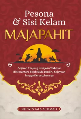 Pesona & Sisi Kelam Majapahit Sejarah Panjang Kerajaan Terbesar Di Nusantara Sejak Mula Berdiri, Kejayaan Hingga Keruntuhannya