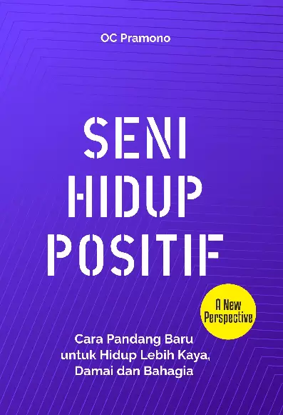 Seni Hidup Positif Cara Pandang Baru Untuk Hidup Lebih Kaya, Damai Dan Bahagia