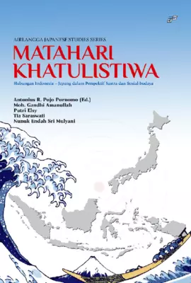 Matahari Khatulistiwa Hubungan Indonesia - Jepang Dalam Perspektif Sastra Dan Sosial Budaya