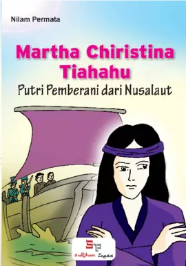 Martha Christina Tiahahu - Putri Pemberani dari Nusalaut