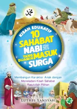 Kisah Edukatif 10 Sahabat Nabi yang Dijamin Masuk Surga : Membangun Karakter Anak dengan Meneladani Kisah Sahabat Rasulullah Pilihan