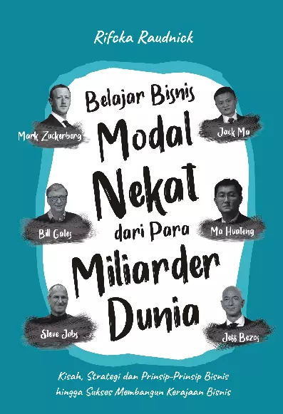 Belajar Bisnis Modal Nekat Dari Para Miliarder Dunia Kisah, Strategi Dan Prinsip-Prinsip Bisnis Hingga Sukses Membangun Kerajaan Bisnis