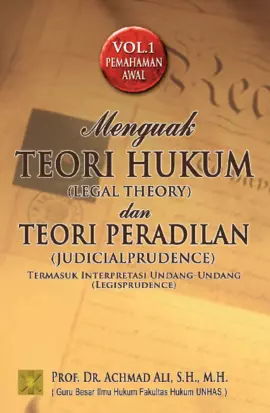 MENGUAK TEORI HUKUM (LEGAL THEORY )DAN TEORI PERADILAN (JUDICIALPRUDENCE)Termasuk Interpretasi Undang-Undang (Legisprudence)