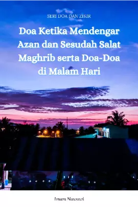 Do'a Ketika Mendengar Azan dan Sesudah Salat Maghrib serta Do'a- Do'a di Malam Hari