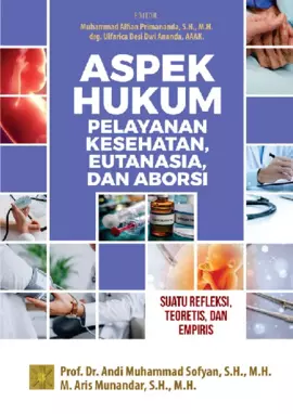 ASPEK HUKUM PELAYANAN KESEHATAN, EUTANASIA, DAN ABORSISuatu Refleksi, Teoretis, dan Empiris