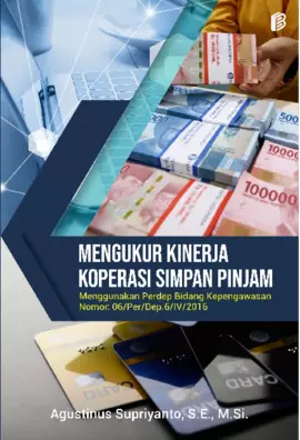 Mengukur Kinerja Koperasi Simpan Pinjam : Menggunakan Perdep Bidang Kepengawasan Nomor: 06/Per/Dep.6/IV/2016