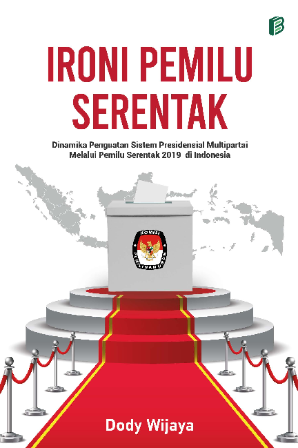 Ironi Pemilu Serentak  (Dinamika Penguatan Sistem Presidensial Multipartai Melalui Pemilu Serentak 2019 di Indonesia)