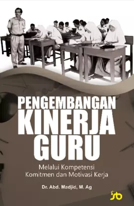 Pengembangan Kinerja Guru Melalui : Kompetensi, Komitmen danMotivasi Kerja