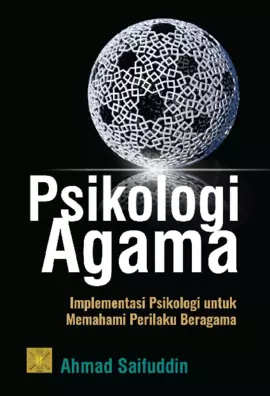 Psikologi agama: Implementasi Psikologi Untuk Memahami Perilaku Beragama 