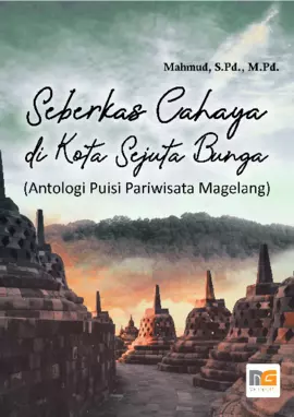 Seberkas Cahaya di Kota Sejuta Bunga (Antologi Puisi Pariwisata Magelang)