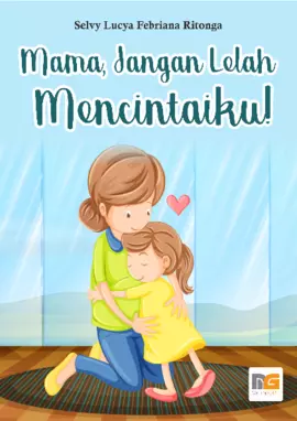 Mama, Jangan Lelah Mencintaiku!