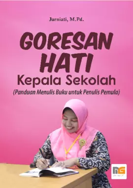 Goresan Hati Kepala Sekolah (Panduan Menulis Buku untuk Penulis Pemula)