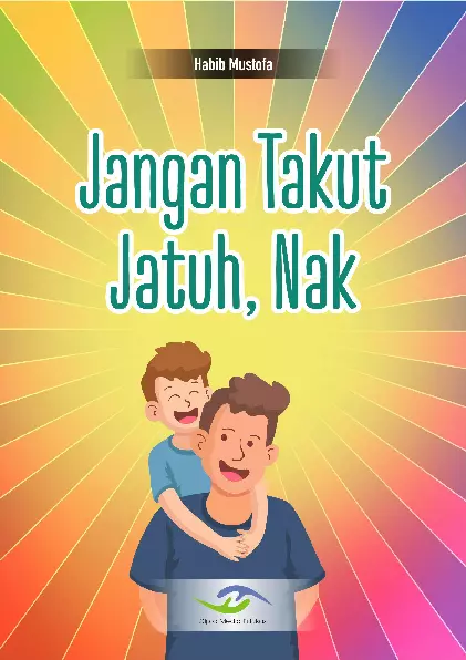 JANGAN TAKUT JATUH, NAK: Kumpulan Kisah Perjalanan Seorang Ayah dalam Mendidik Anak