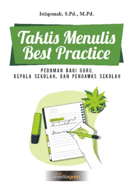 Metode Praktis Menulis Best Practice Panduan bagi Guru, Kepala Sekolah, dan Pengawas Sekolah