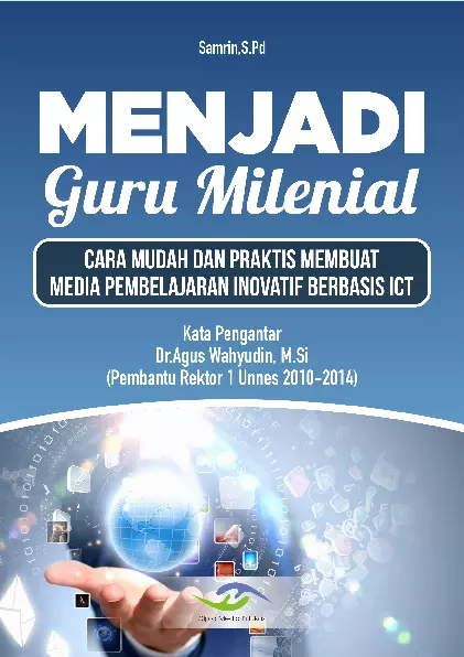 Cara Menjadi Guru Milenial (Cara Mudah dan Praktis Membuat Media Pembelajaran Inovatif Berbasis ICT)