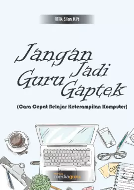 “JANGAN JADI GURU GAPTEK” Cara Cepat Belajar Keterampilan Komputer