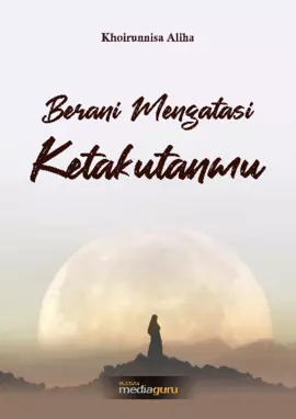 Berani Mengatasi Ketakutanmu