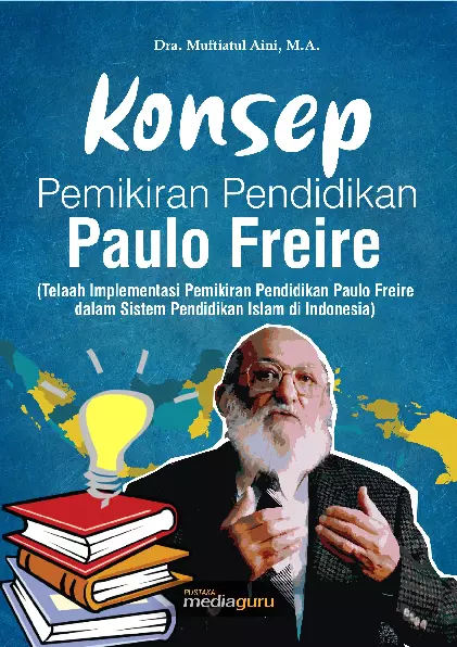 Konsep Pemikiran Pendidikan Paulo Freire (Telaah Implementasi Pemikiran Pendidikan Paulo Freire dalam Sistem Pendidikan Islam di Indonesia)