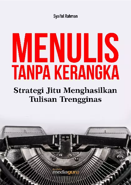 Menulis tanpa Kerangka (Strategi Jitu Menghasilkan Tulisan Trengginas)