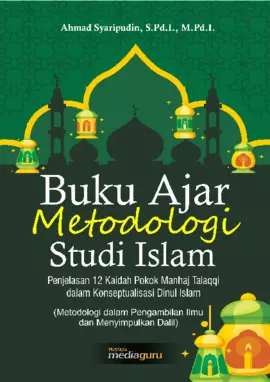 Buku Ajar Metodologi Studi Islam: Penjelasan 12 Kaidah Pokok Manhaj Talaqqi dalam Konseptualisasi Dinul Islam (Metodologi dalam Pengambilan Ilmu dan Menyimpulkan Dalil)