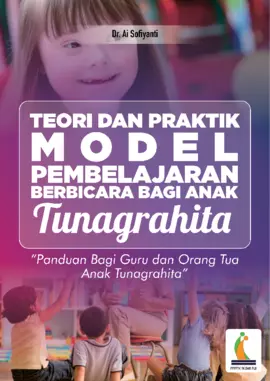 Teori dan Praktik Model Pembelajaran Berbicara Bagi Anak Tunagrahita (Panduan bagi Guru dan Orang Tua Anak Tunagrahita)