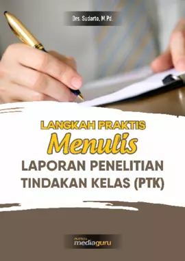 Langkah praktis menulis laporan penelitian tindakan kelas (ptk)