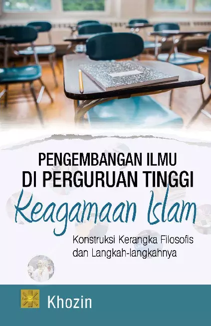 PENGEMBANGAN ILMU DI PERGURUAN TINGGI KEAGAMAAN ISLAM:Konstruksi Kerangka Filosofis dan Langkah-langkahnya