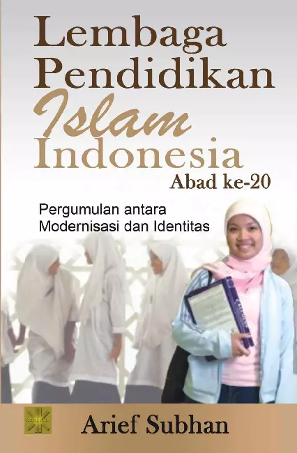 LEMBAGA PENDIDIKAN ISLAM INDONESIA ABAD KE-20: PERGUMULANANTARA MODERNISASI DAN IDENTITAS