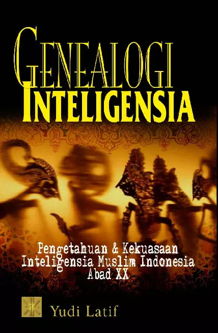 Genealogi Intelegensia: Pengetahuan & Kekuasaan Inteligensia Muslim Indonesia Abad XX