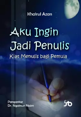 Aku Ingin Jadi Penulis: Kiat Menulis bagi Pemula