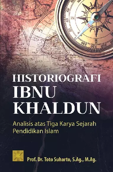 HISTORIOGRAFI IBNU KHALDUN: Analisis Atas Tiga Karya Sejarah Pendidikan Islam