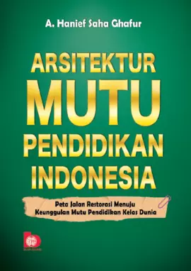 Arsitektur Mutu Pendidikan Indonesia : Peta Jalan Restorasi Menuju Keunggulan Mutu Pendidikan Kelas Dunia