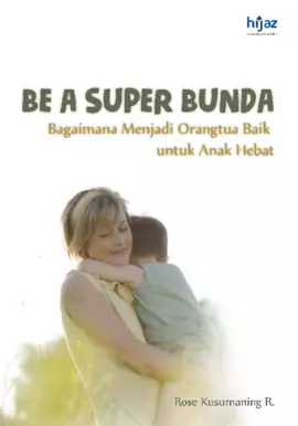 BE A SUPER BUNDA: Bagaimana Menjadi Orangtua Baik untuk Anak Hebat