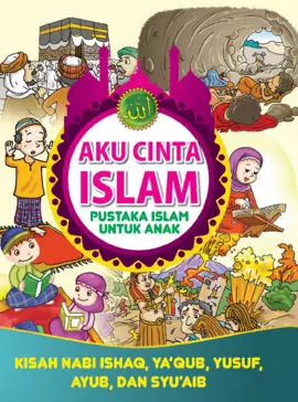 Aku Cinta Islam 7: Kisah Nabi Ishaq, Yaqub, Yusuf, Ayub, dan Syu'aib