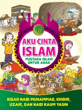 Aku Cinta Islam 10: Kisah Nabi Muhammad, Khidir, Uzair, dan Nabi Kaum Yasin