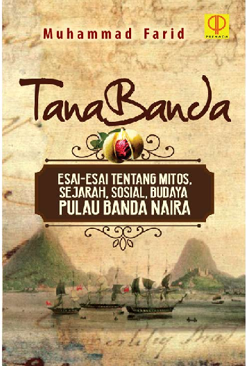 Tanabanda Esai-esai tentang Mitos, Sejarah, Sosial, Budaya Pulau Banda Naira